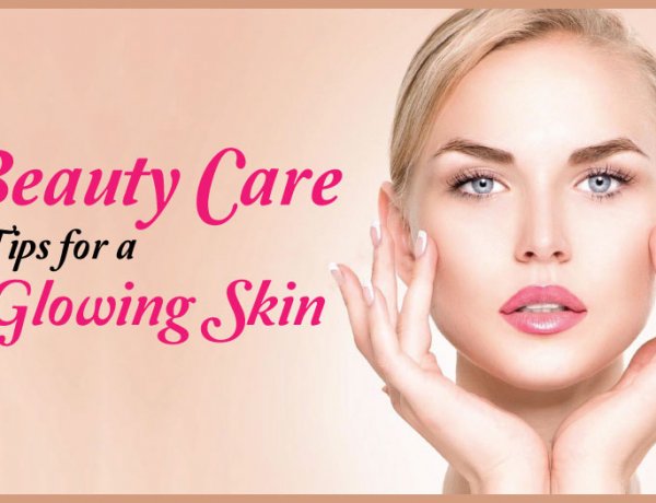 Follow These Essential Beauty Care Tips for a Glowing Skin